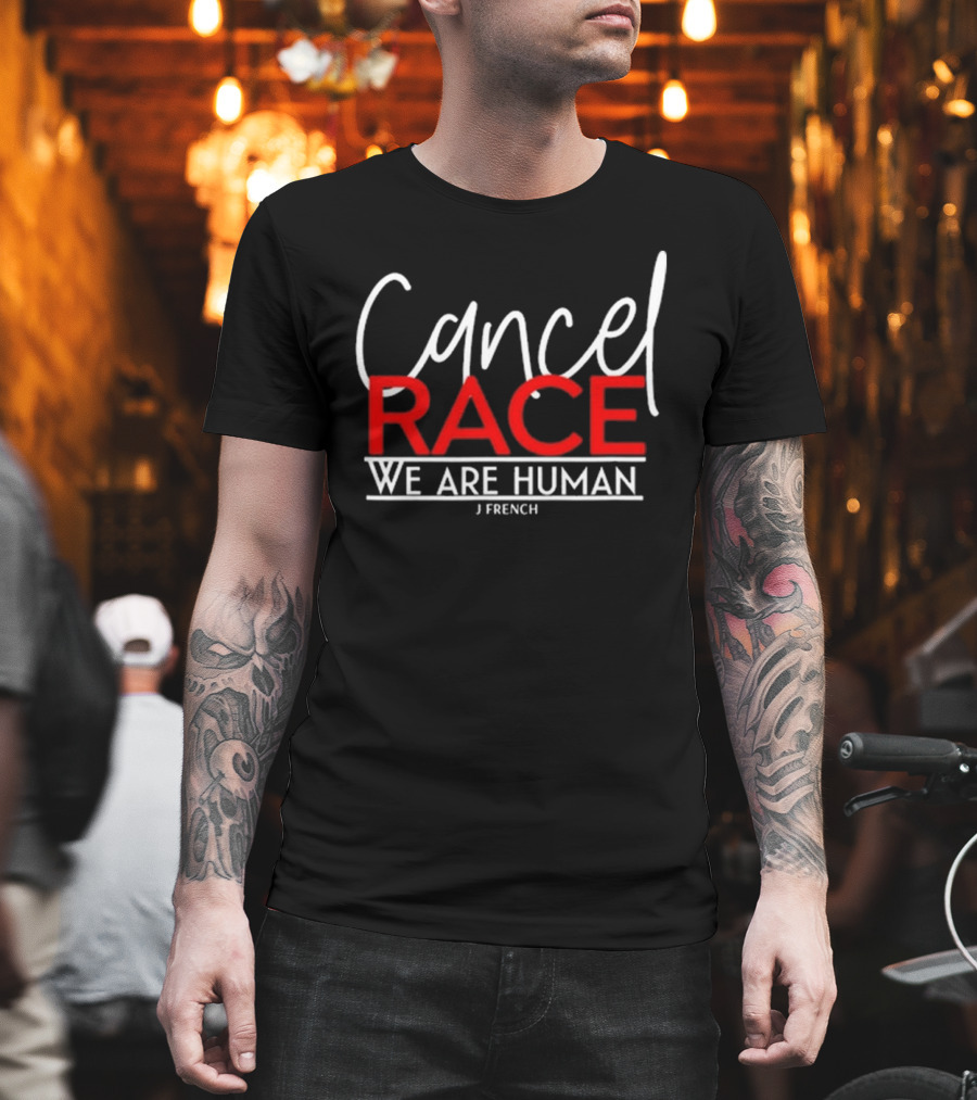 Cancel Race We Are Human J French Empowerment Message T-Shirt