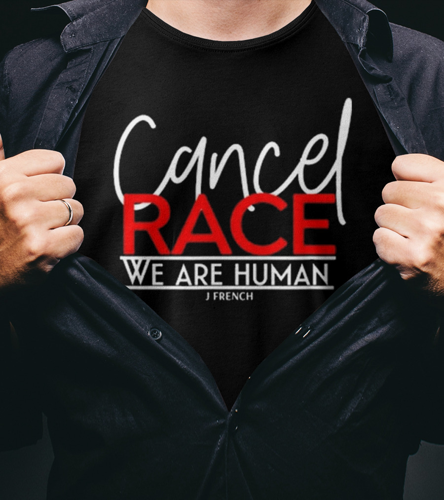 Cancel Race We Are Human J French Empowerment Message T-Shirt