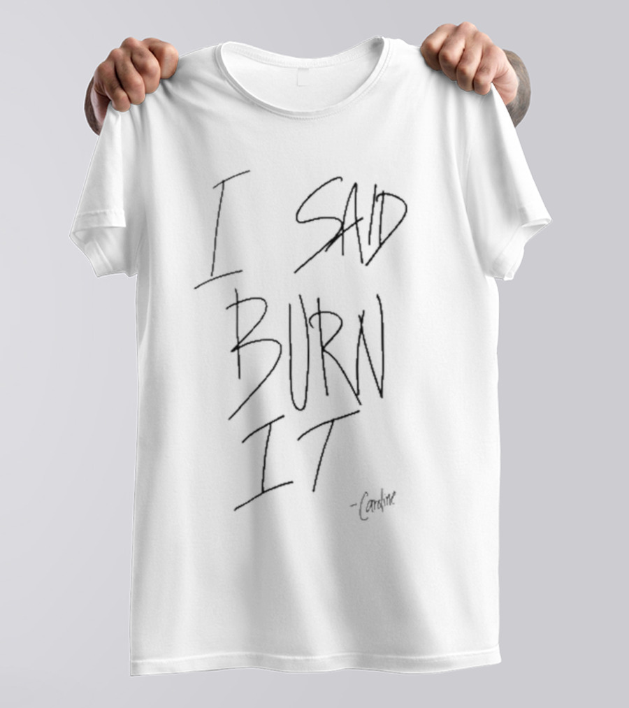 Candice King Quote I Said Burn It Caroline T-Shirt