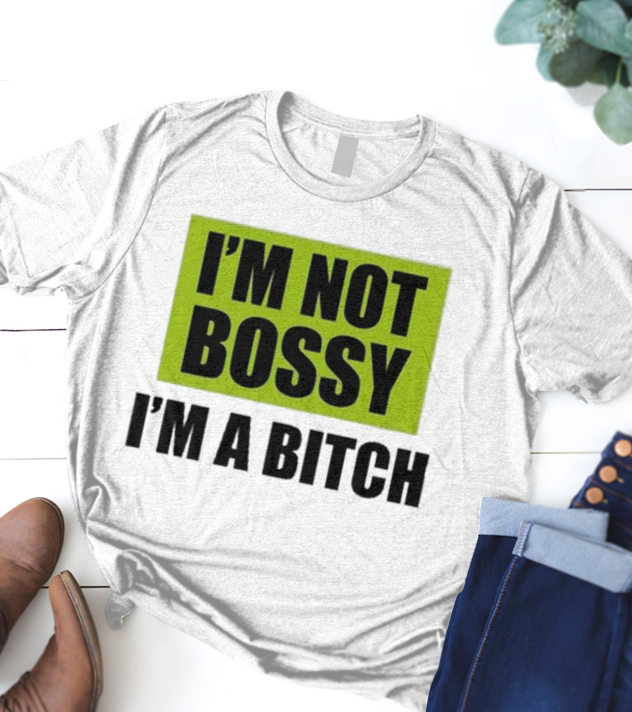I’m Not Bossy I’m A Bitch Bold Green And Black T-Shirt
