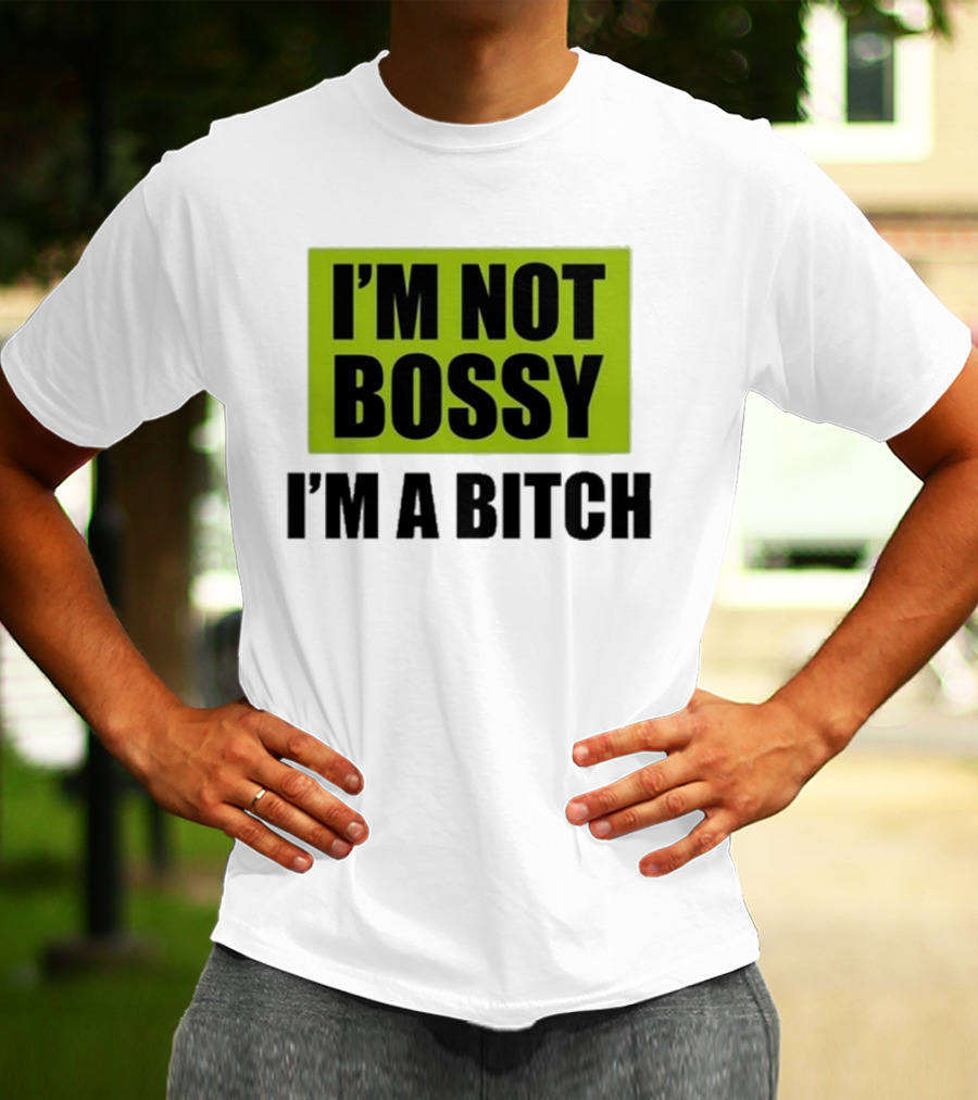 I’m Not Bossy I’m A Bitch Bold Green And Black T-Shirt