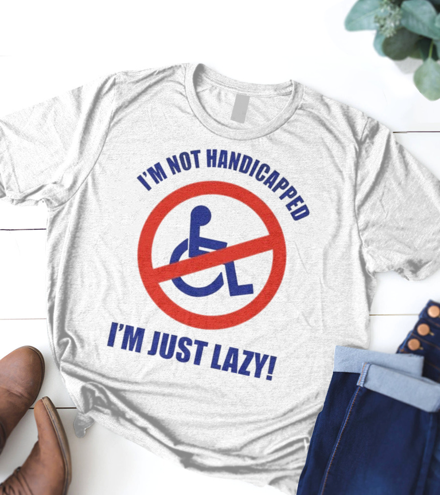 I’m Not Handicapped I’m Just Lazy No Wheelchair T-Shirt