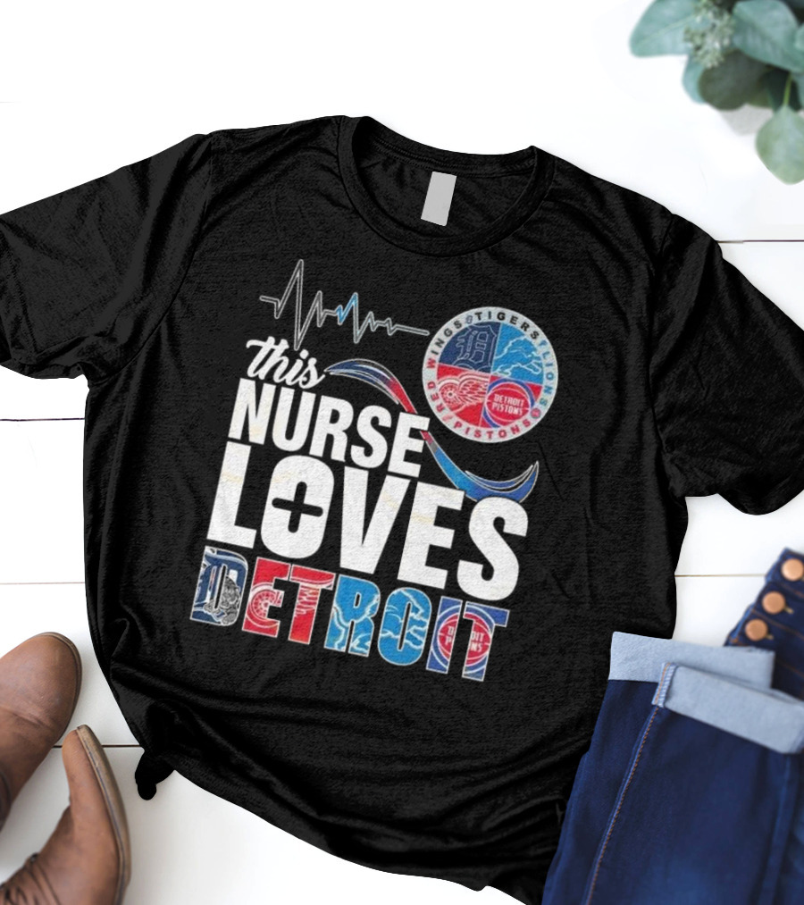 This Nurse Loves Detroit Tigers Lions Pistons Red Wings T-Shirt