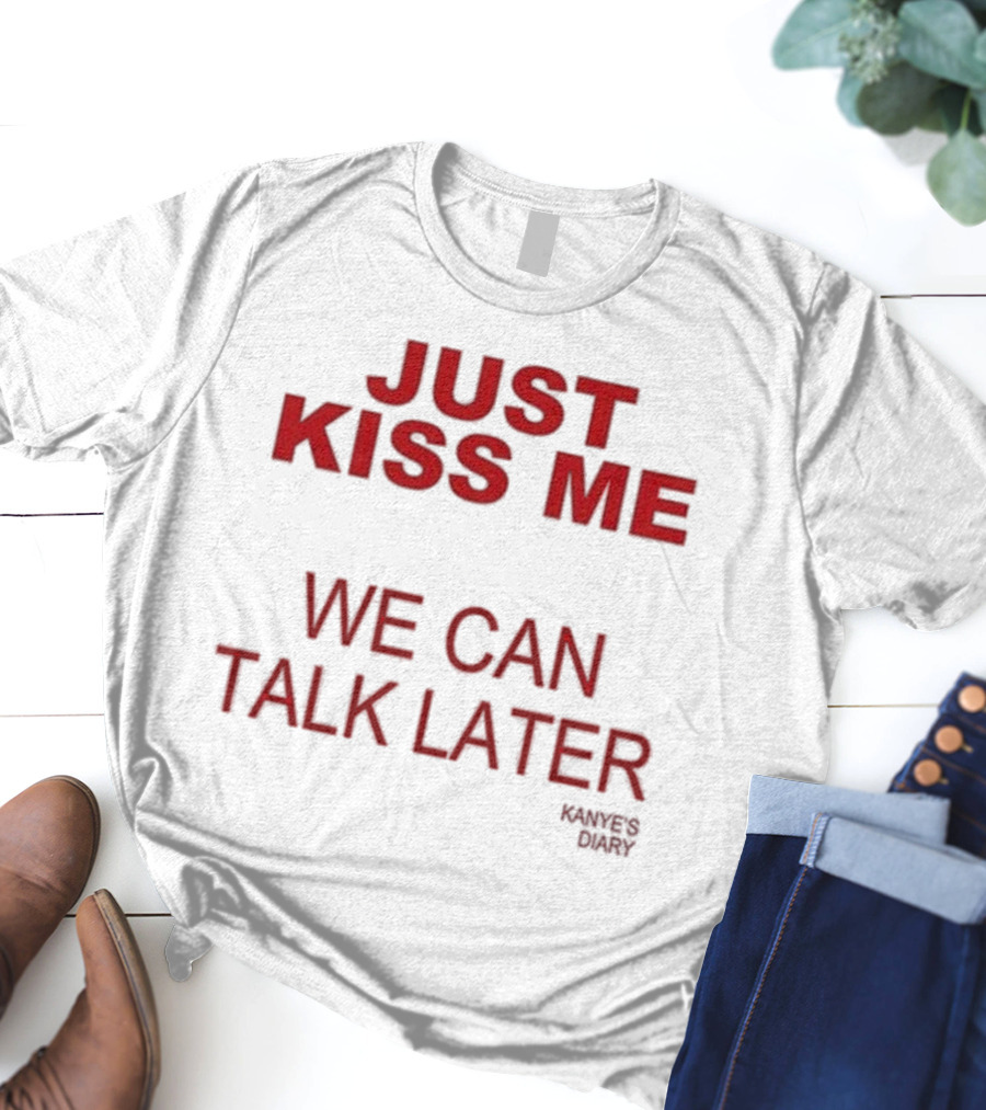 Kanye's Diary Just Kiss Me We Can Talk Later T-Shirt