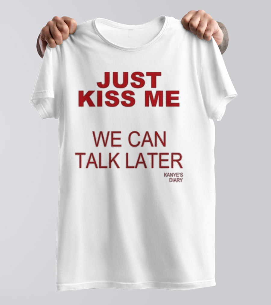 Kanye's Diary Just Kiss Me We Can Talk Later T-Shirt