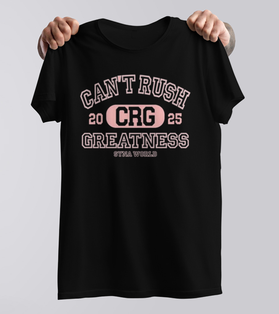 Can't Rush Greatness CRG 2025 Syna World T-Shirt