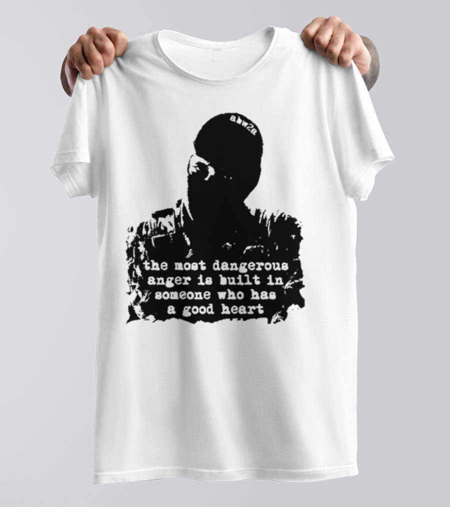 The Most Dangerous Anger Is Built In Someone Who Has A Good Heart Ahw28 T-Shirt