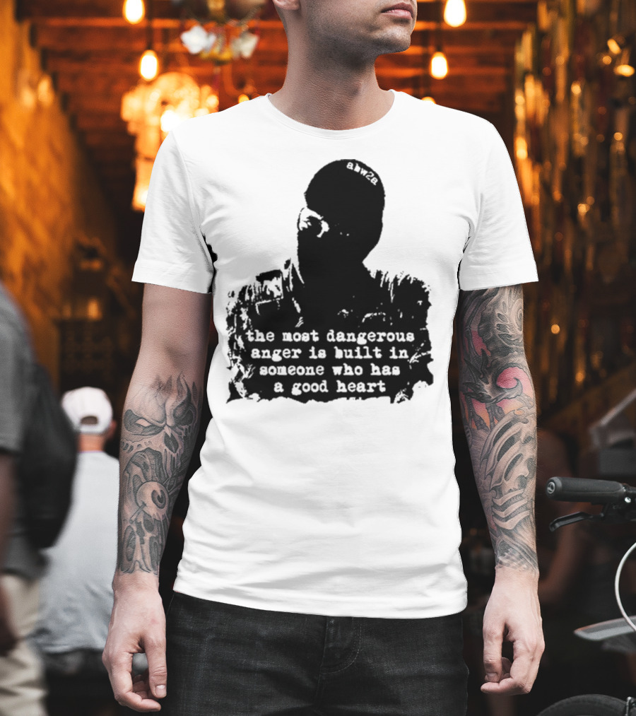 The Most Dangerous Anger Is Built In Someone Who Has A Good Heart Ahw28 T-Shirt