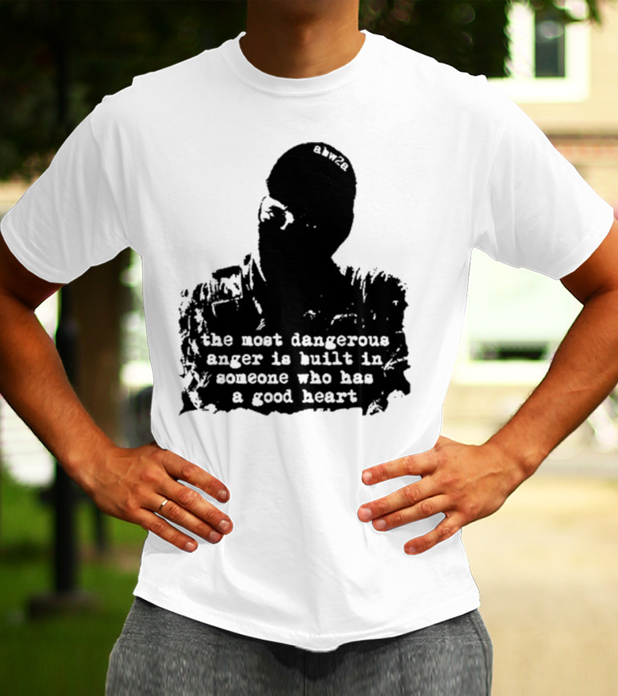 The Most Dangerous Anger Is Built In Someone Who Has A Good Heart Ahw28 T-Shirt