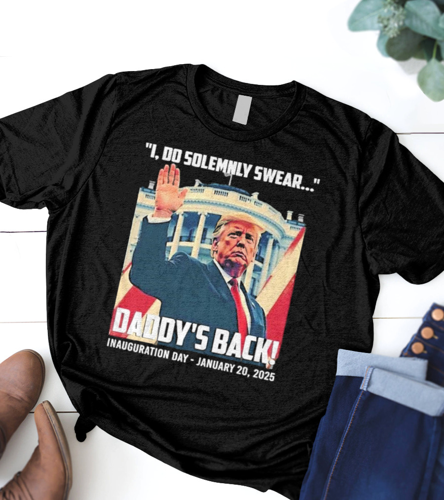 I Do Solemnly Swear Daddy's Back Inauguration Day January 20 2025 T-Shirt