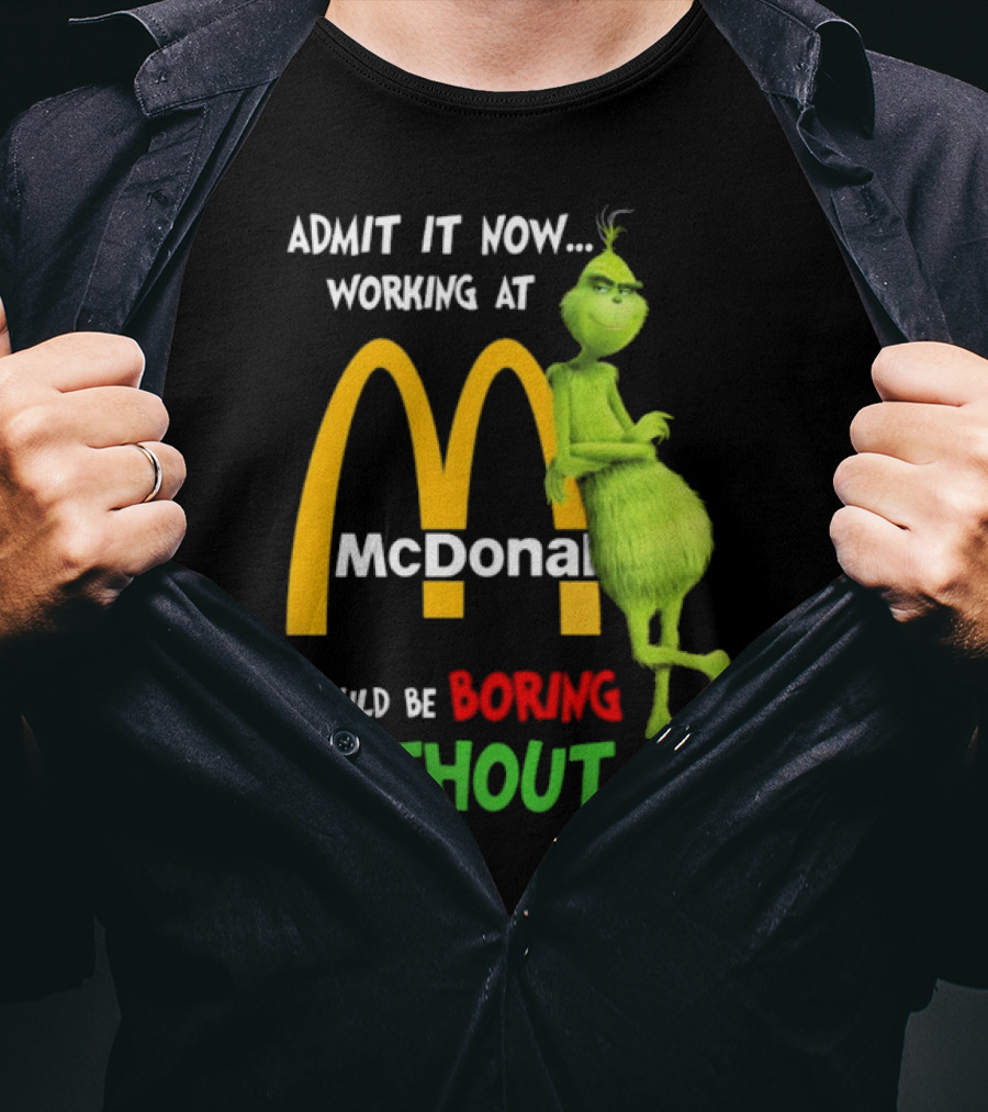 Grinch Admit It Now Working At McDonald's Would Be Boring Without Me T-Shirt