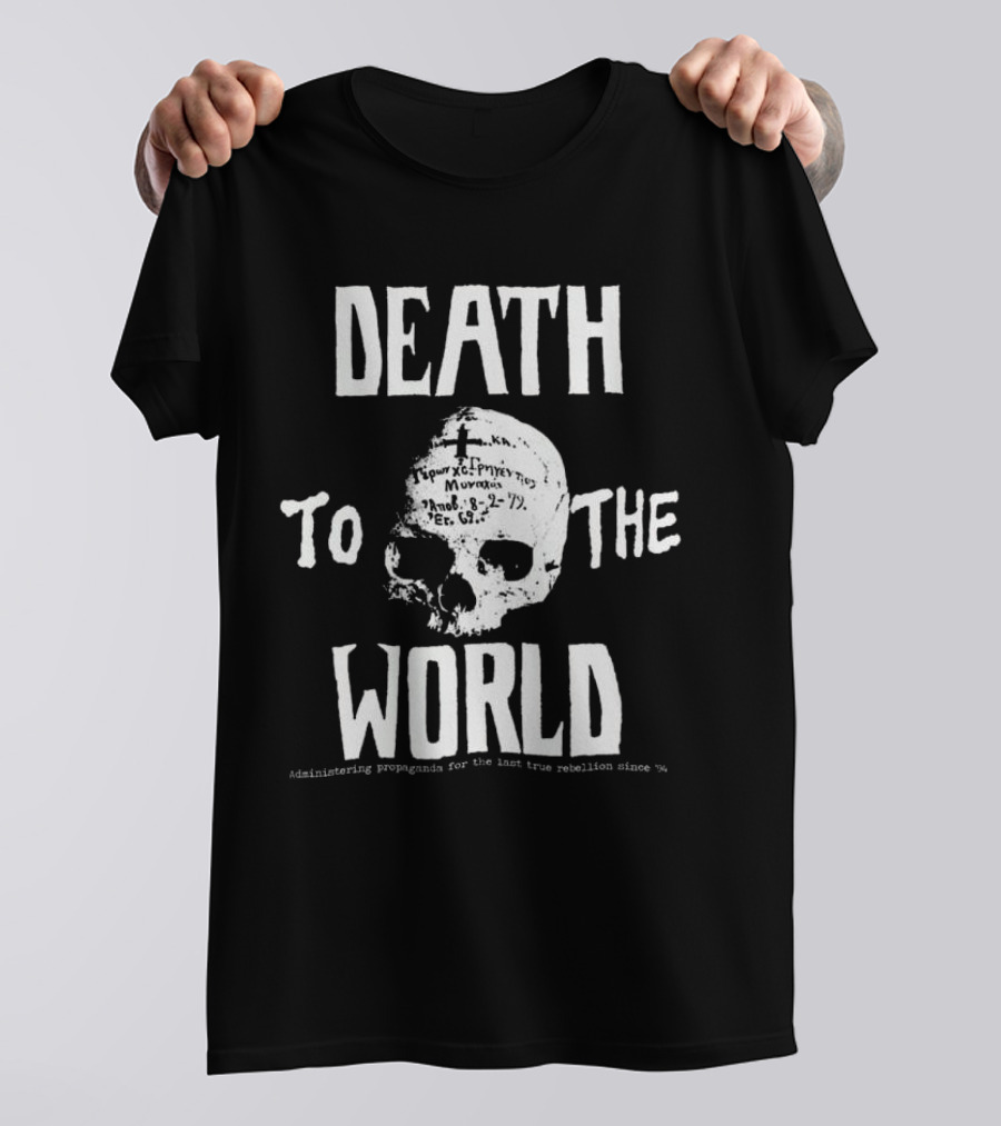 Death To The World Skull Administering Propaganda For The Last True Rebellion Since 94 T-Shirt