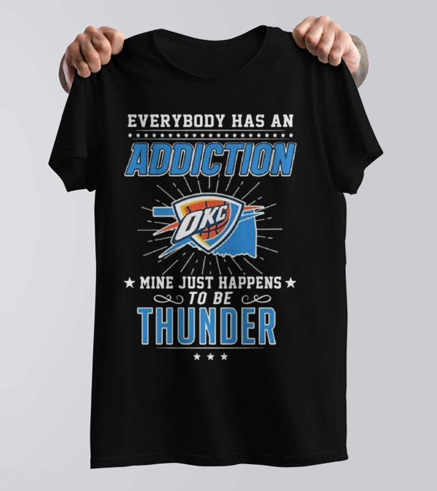 Everybody Has An Addiction OKC Mine Just Happens To Be Thunder T-Shirt