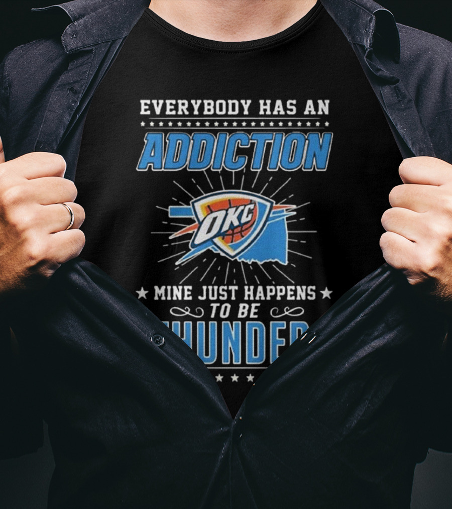 Everybody Has An Addiction OKC Mine Just Happens To Be Thunder T-Shirt