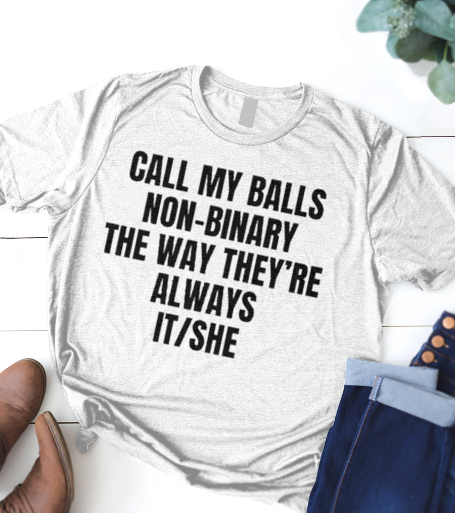 Call My Balls Non-Binary The Way They’re Always It She T-Shirt