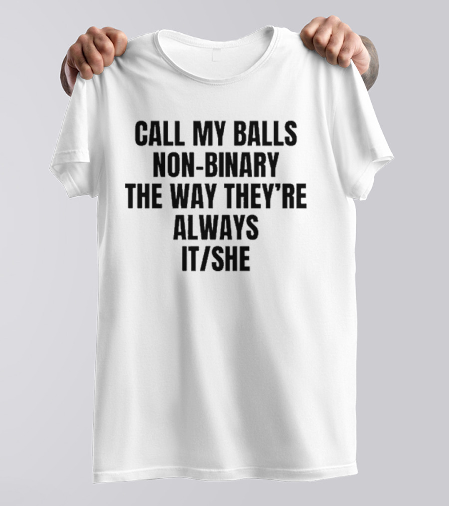 Call My Balls Non-Binary The Way They’re Always It She T-Shirt