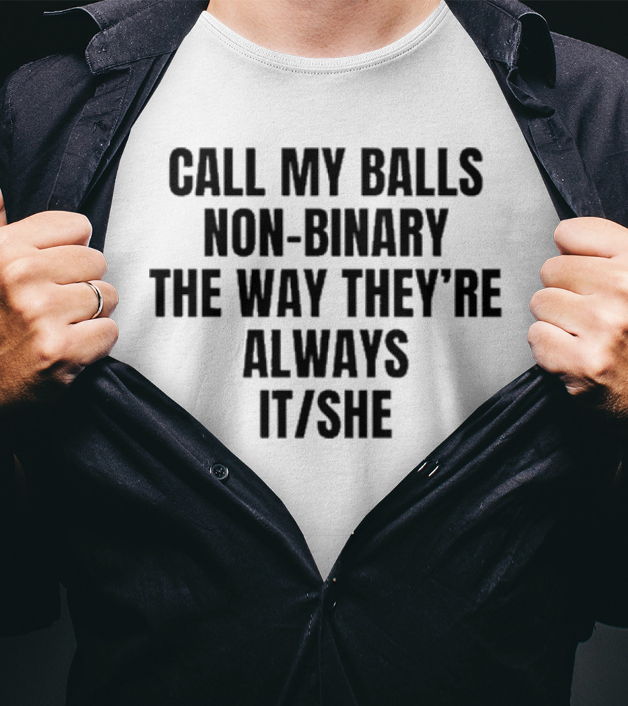 Call My Balls Non-Binary The Way They’re Always It She T-Shirt
