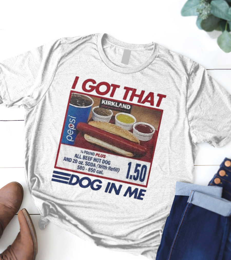 I Got That Dog In Me Kirkland Hot Dog Pepsi Refill 2025 T-Shirt