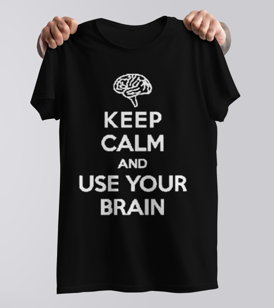 Keep Calm And Use Your Brain Text With Brain T-Shirt