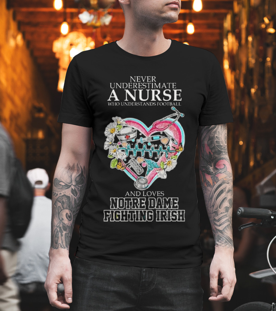 Never Underestimate A Nurse Who Understands Football And Loves Notre Dame Fighting Irish Heart T-Shirt