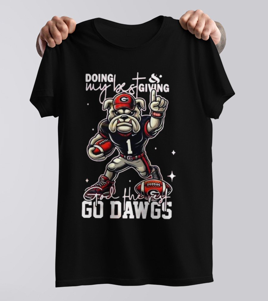 Doing My Best Giving God The Rest Go Dawgs Georgia Bulldogs Engineered For H12story Mascot Football T-Shirt