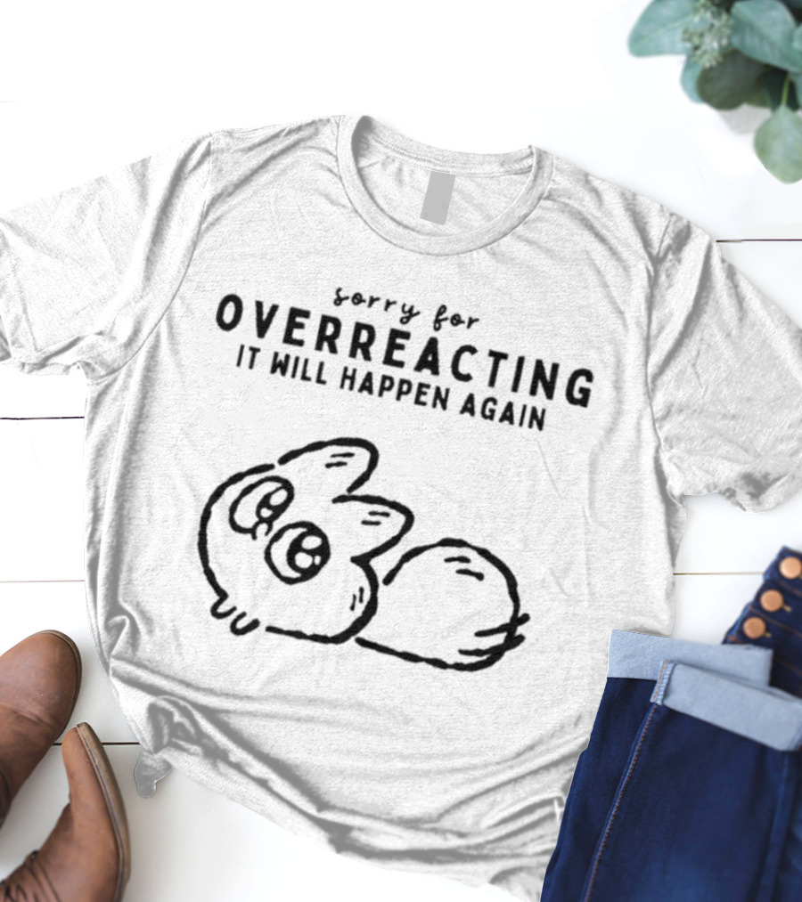 Sorry For Overreacting It Will Happen Again Cute Cartoon Critter T-Shirt
