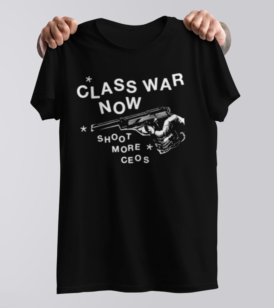 Class War Now Shoot More CEOs T-Shirt