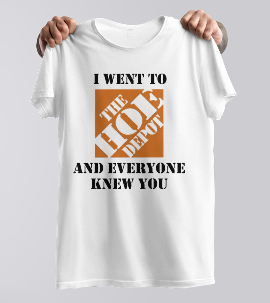 I Went To The Hoe Depot And Everyone Knew You T-Shirt