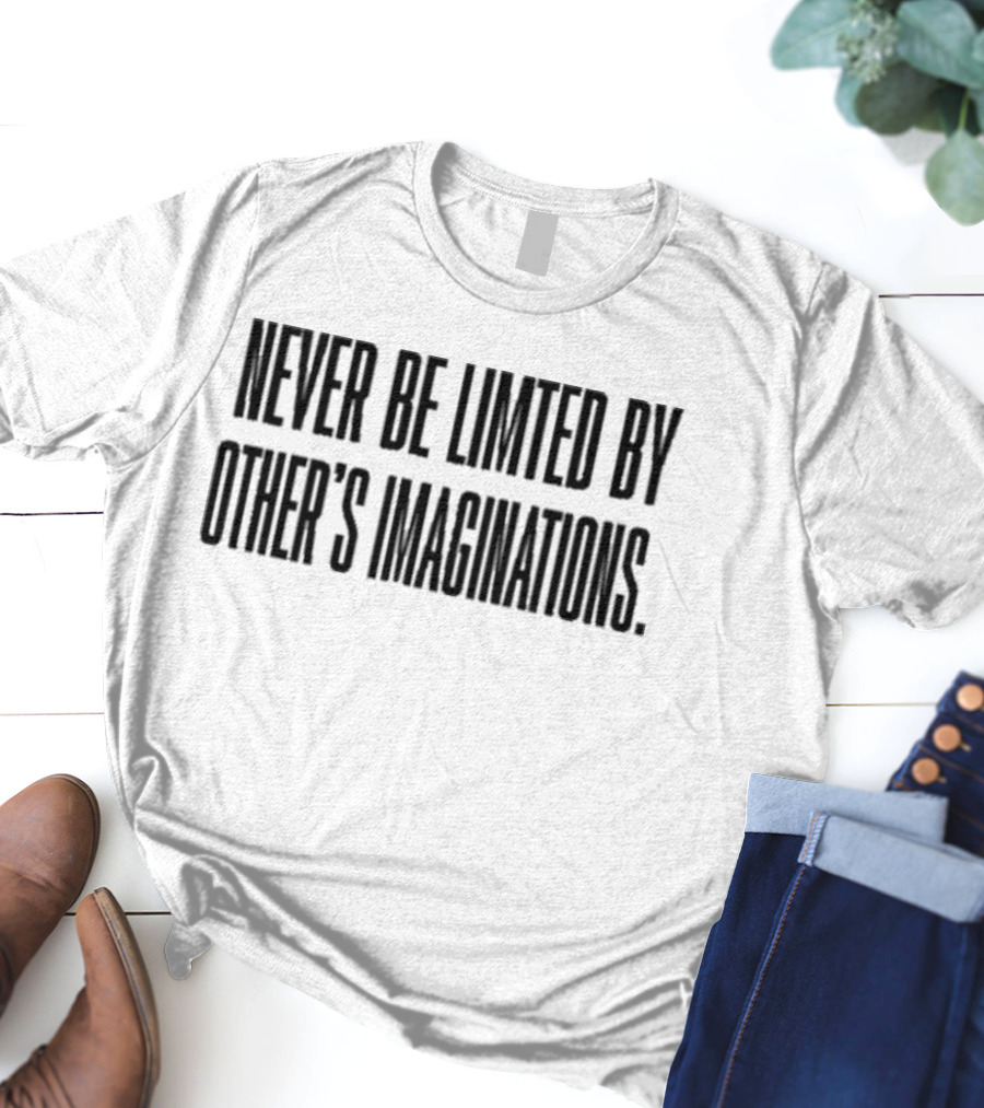 Never Be Limited By Other’s Imaginations Mychal3ts T-Shirt