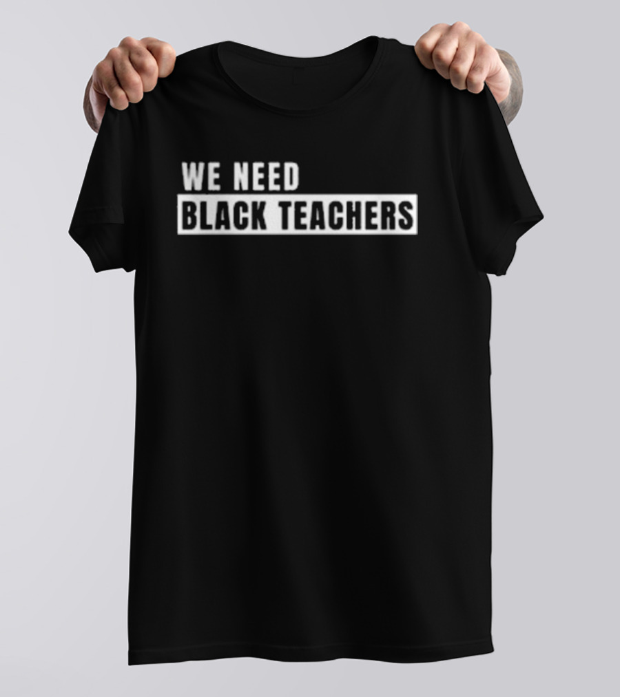 We Need Black Teachers Education Diversity Advocate T-Shirt