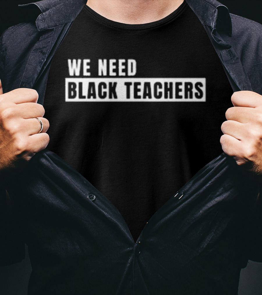 We Need Black Teachers Education Diversity Advocate T-Shirt