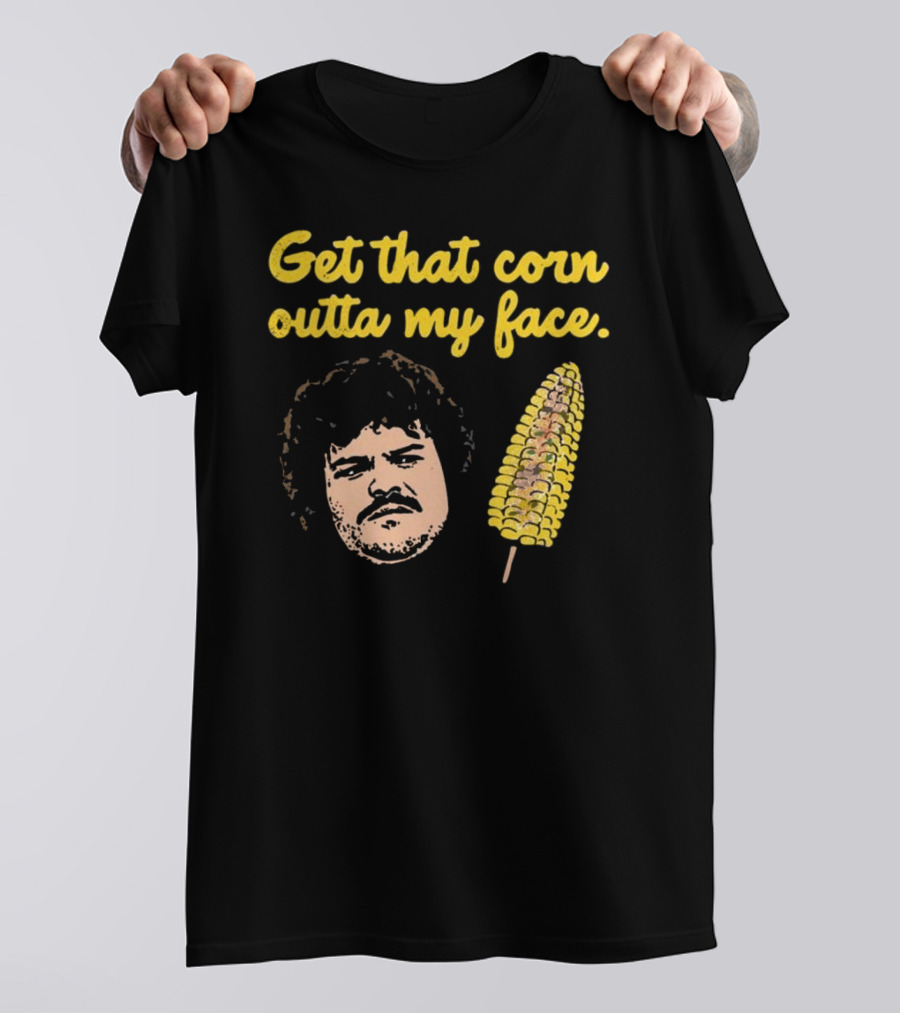 Get That Corn Outta My Face Jack Black Nacho Libre T-Shirt