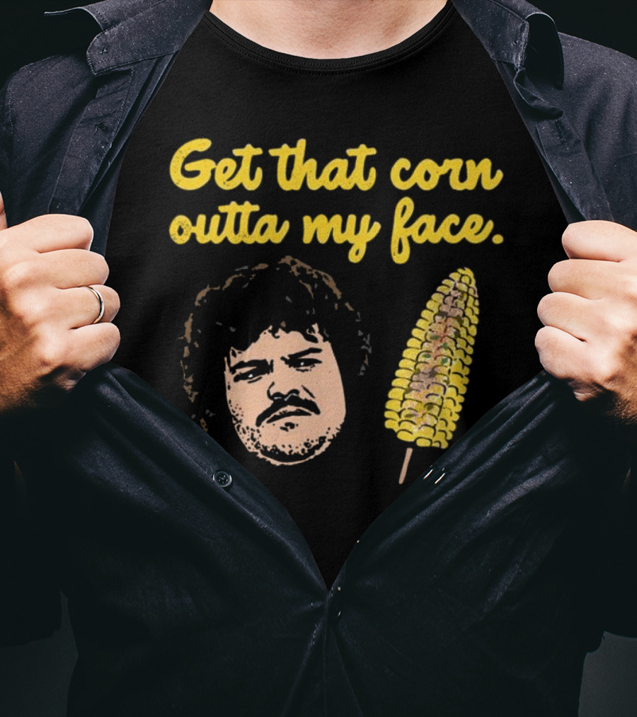 Get That Corn Outta My Face Jack Black Nacho Libre T-Shirt