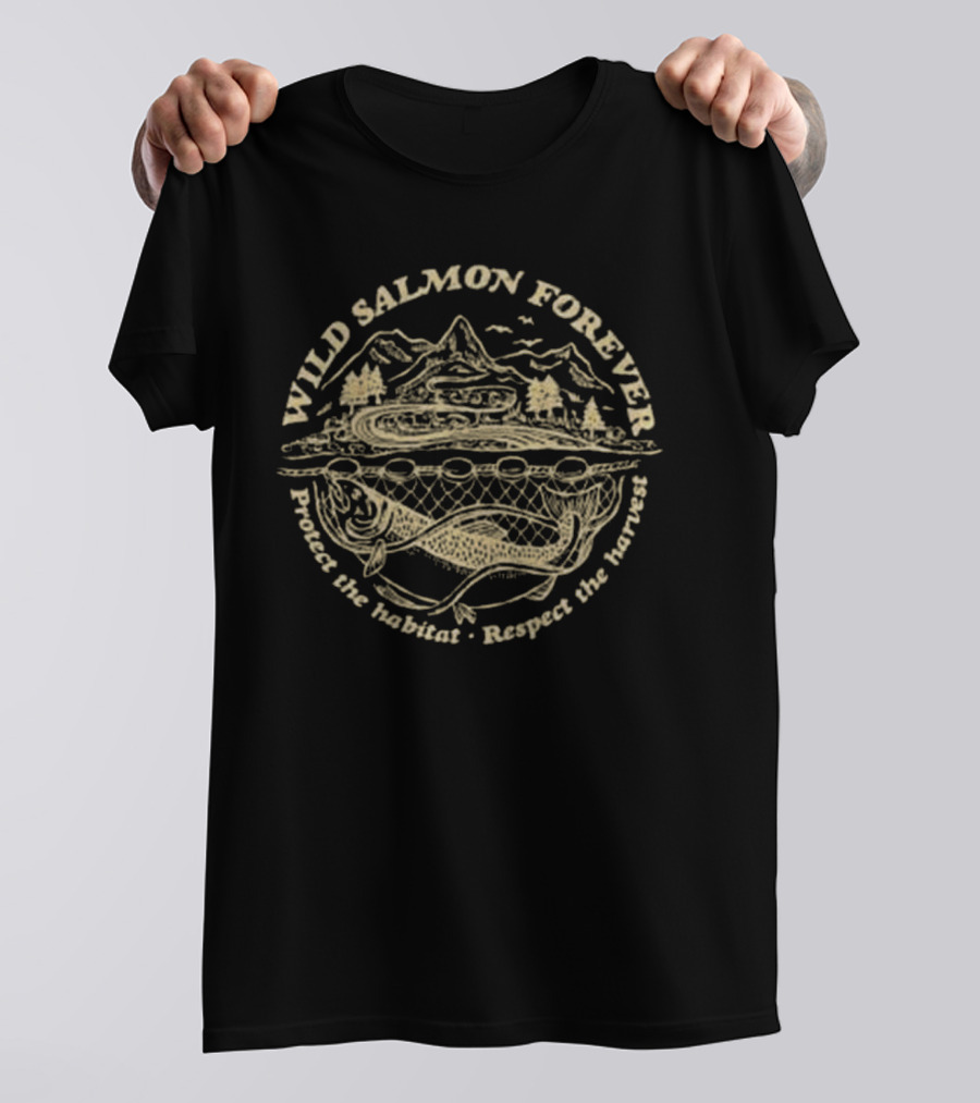 Wild Salmon Forever Protect The Habitat Respect The Harvest T-Shirt
