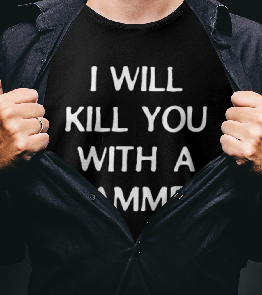 I Will Kill You With A Hammer T-Shirt