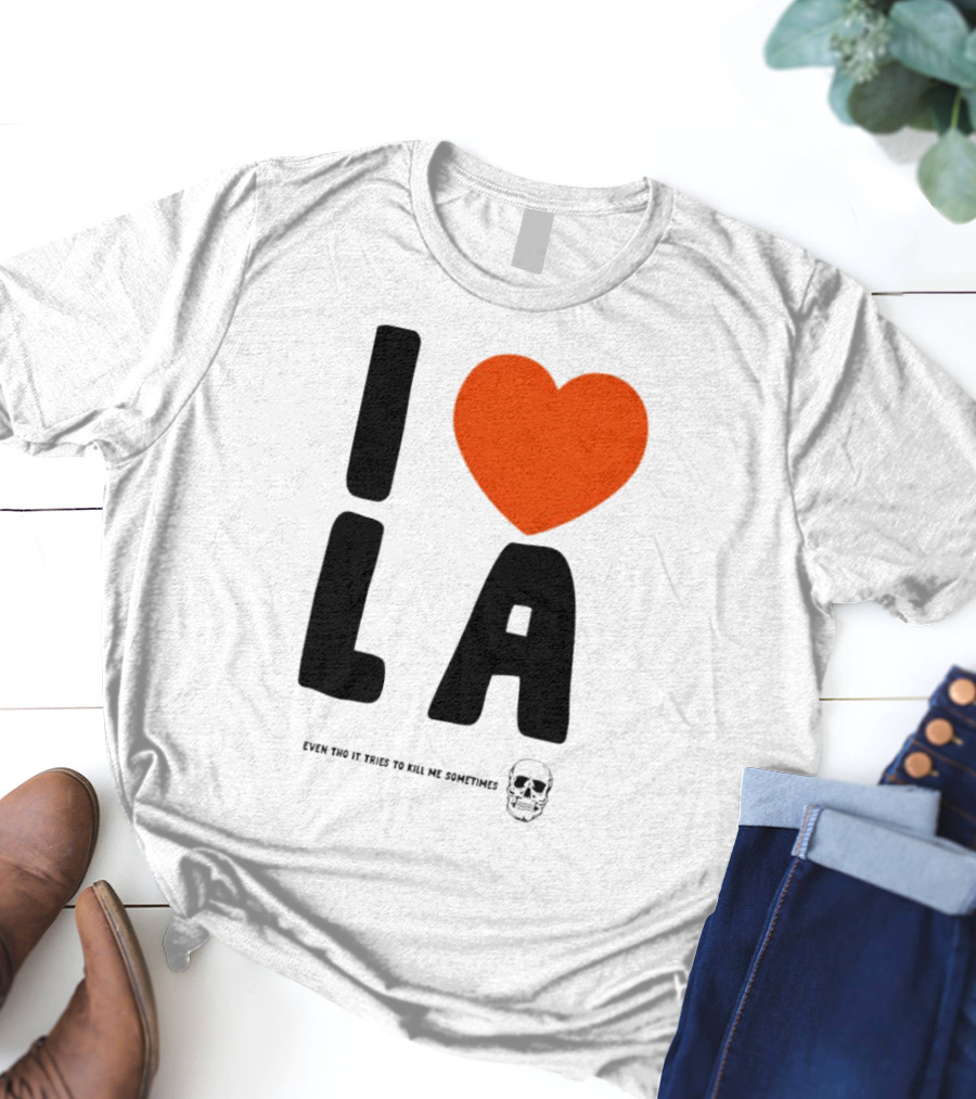 I Heart LA Even Tho It Tries To Kill Me Sometimes Skull T-Shirt