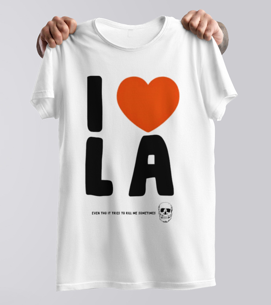 I Heart LA Even Tho It Tries To Kill Me Sometimes Skull T-Shirt
