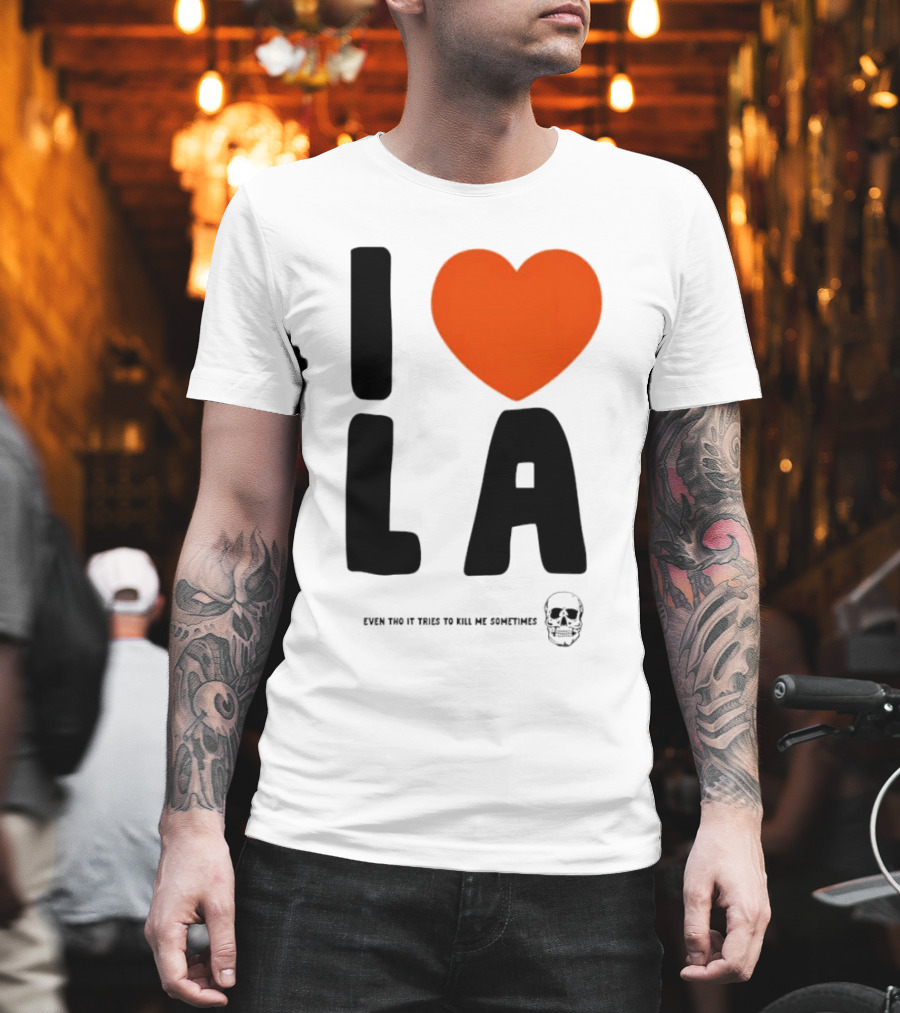 I Heart LA Even Tho It Tries To Kill Me Sometimes Skull T-Shirt