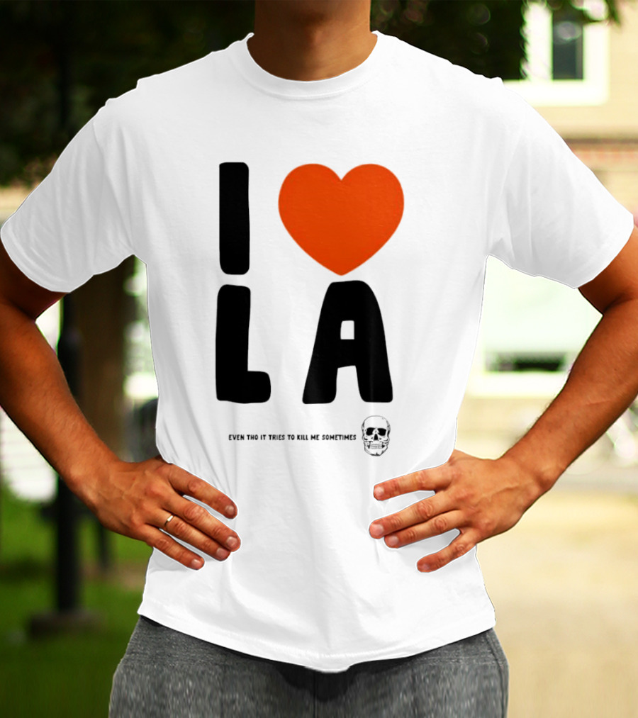 I Heart LA Even Tho It Tries To Kill Me Sometimes Skull T-Shirt