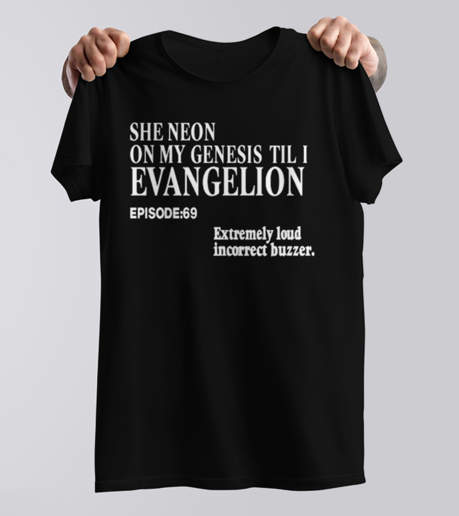 She Neon On My Genesis Til I Evangelion Episode 69 Extremely Loud Incorrect Buzzer T-Shirt
