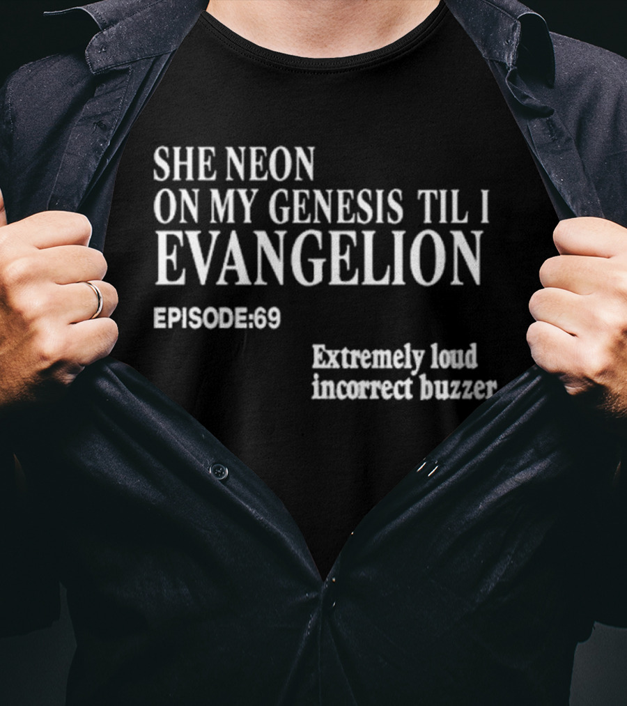 She Neon On My Genesis Til I Evangelion Episode 69 Extremely Loud Incorrect Buzzer T-Shirt