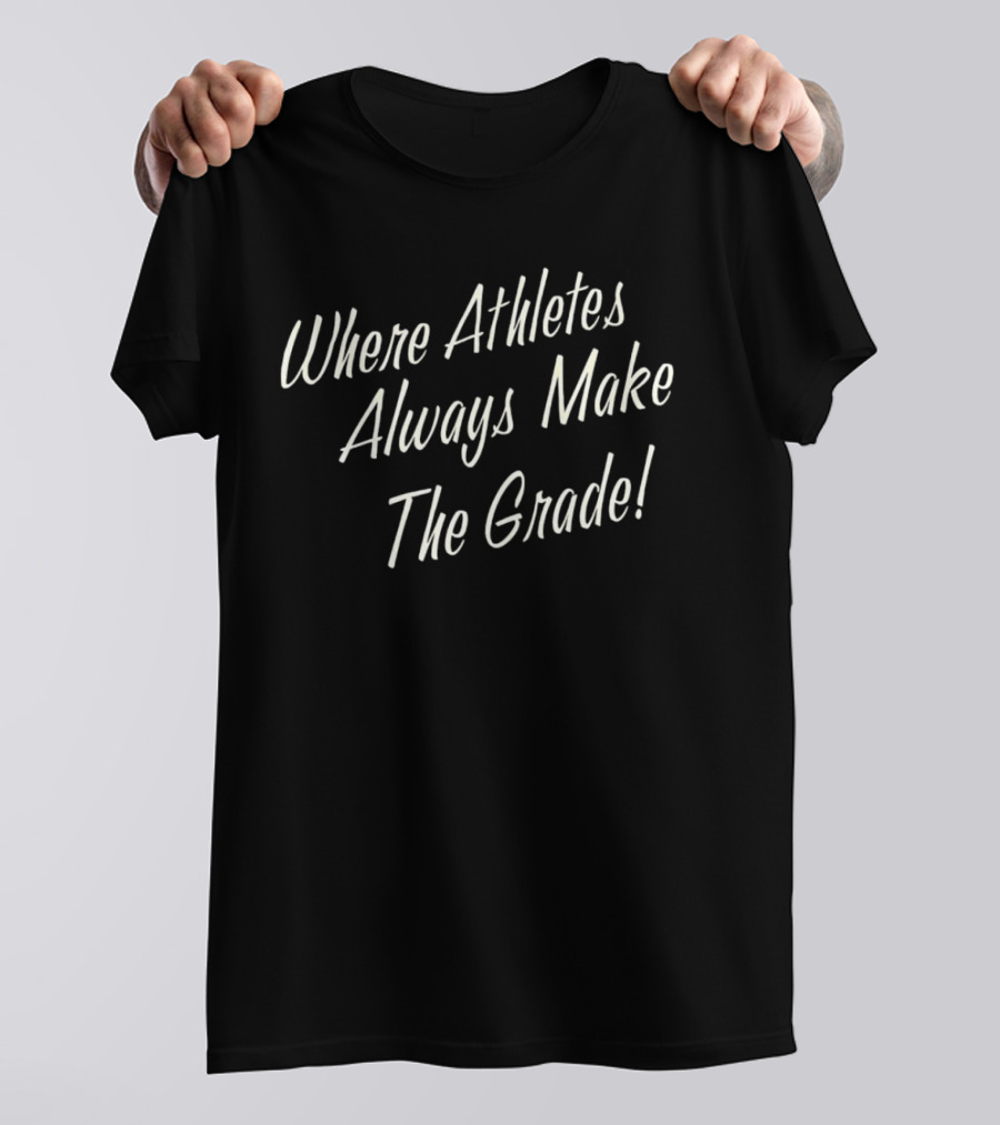 Where Athletes Always Make The Grade T-Shirt