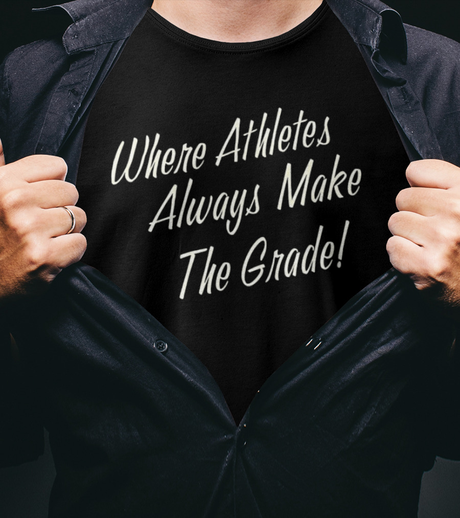 Where Athletes Always Make The Grade T-Shirt