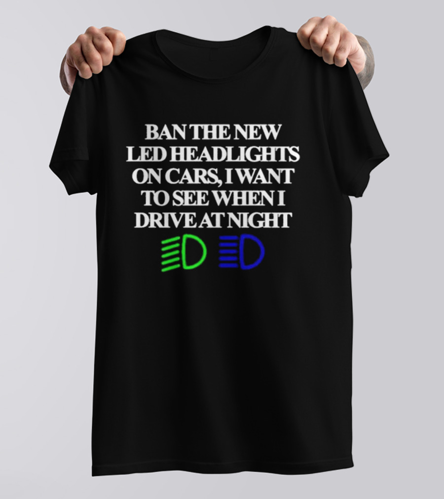 Ban The New LED Headlights On Cars I Want To See When I Drive At Night Green Blue Light Icons T-Shirt