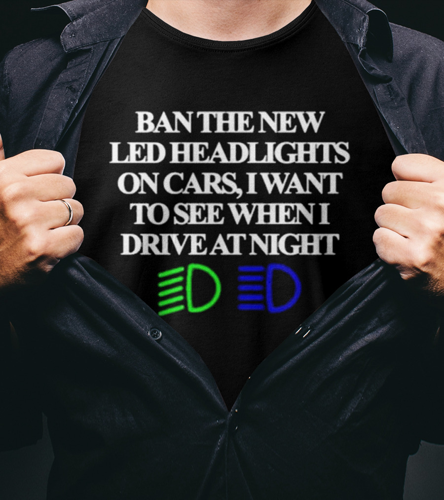 Ban The New LED Headlights On Cars I Want To See When I Drive At Night Green Blue Light Icons T-Shirt