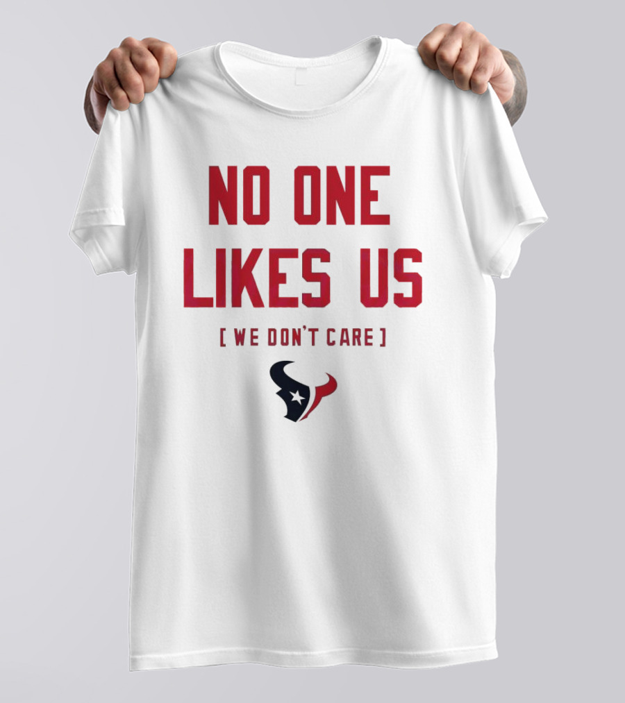 Houston Texans No One Likes Us We Don’t Care T-Shirt