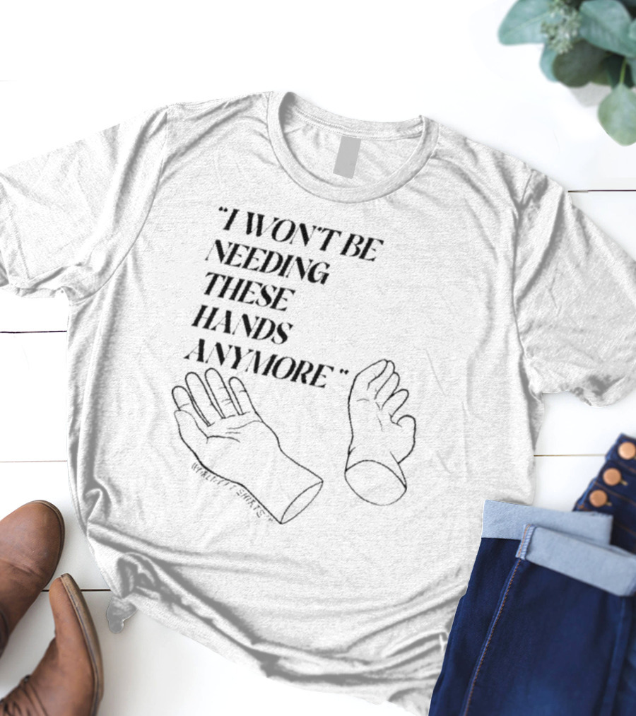 I Won’t Be Needing These Hands Anymore WorkRiot T-Shirt