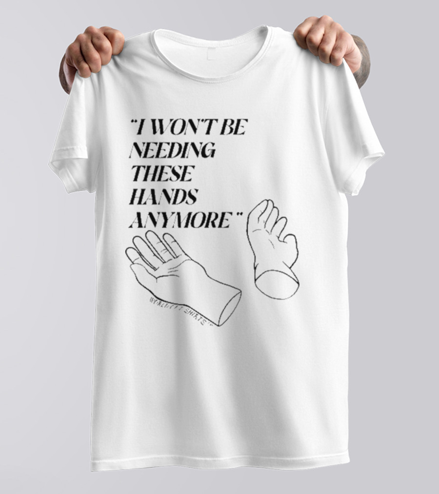I Won’t Be Needing These Hands Anymore WorkRiot T-Shirt