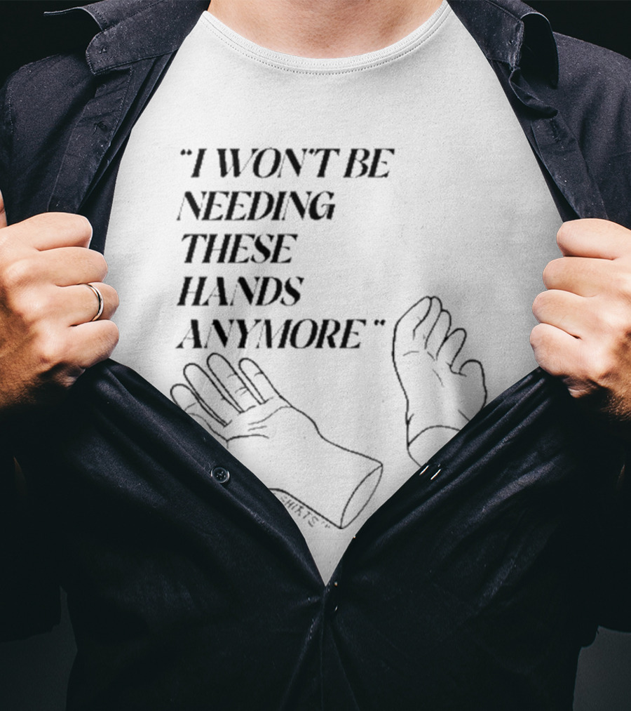 I Won’t Be Needing These Hands Anymore WorkRiot T-Shirt