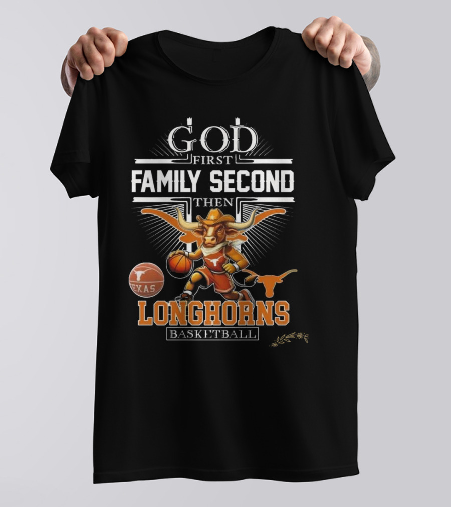 God First Family Second Then Texas Longhorns Basketball Mascot T-Shirt